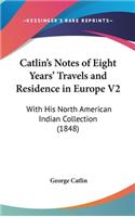 Catlin's Notes Of Eight Years' Travels And Residence In Europe V2: With His North American Indian Collection (1848)