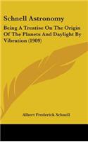 Schnell Astronomy: Being A Treatise On The Origin Of The Planets And Daylight By Vibration (1909)