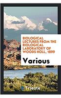 Biological Lectures from the Biological Laboratory of Woods Holl, 1899