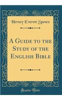 A Guide to the Study of the English Bible (Classic Reprint)