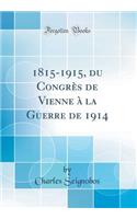 1815-1915, Du CongrÃ¨s de Vienne Ã? La Guerre de 1914 (Classic Reprint)