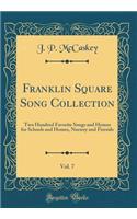 Franklin Square Song Collection, Vol. 7: Two Hundred Favorite Songs and Hymns for Schools and Homes, Nursery and Fireside (Classic Reprint)