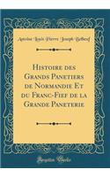 Histoire Des Grands Panetiers de Normandie Et Du Franc-Fief de la Grande Paneterie (Classic Reprint)