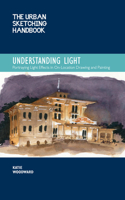 The Urban Sketching Handbook Understanding Light: Volume 14 Portraying Light Effects in On-Location Drawing and Painting(Urban Sketching Handbooks)