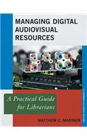 Managing Digital Audiovisual Resources: A Practical Guide for Librarians