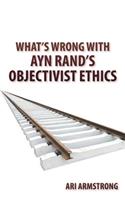 What's Wrong with Ayn Rand's Objectivist Ethics