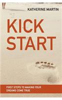 Kick Start: First Steps to Making Your Dreams Come True