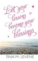 Let Your Lessons Become Your Blessings