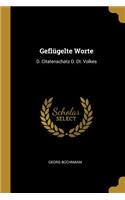 Geflügelte Worte: D. Citatenschatz D. Dt. Volkes