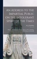 Address to the Impartial Public on the Intolerant Spirit of the Times [microform]