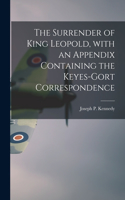 Surrender of King Leopold, With an Appendix Containing the Keyes-Gort Correspondence