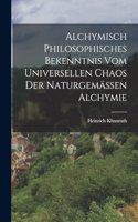 Alchymisch Philosophisches Bekenntnis Vom Universellen Chaos Der Naturgemässen Alchymie
