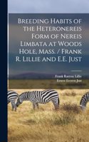 Breeding Habits of the Heteronereis Form of Nereis Limbata at Woods Hole, Mass. / Frank R. Lillie and E.E. Just