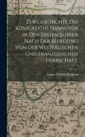 Zur Geschichte des Königreichs Hannover in den Ersten Jahren nach der Befreiung von der Westfälischen und Französischen Herrschaft.