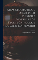 Atlas Géographique Dressé Pour L'histoire Universelle De L'eglise Catholique De L'abbé Rohrbacher