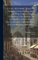 Ciel Réformé, Essai De Traduction [par L'abbé Louis-valentin De Vougny] De Partie Du Livre Italien Spaccio Della Bestia Trionfante [de Giordano Bruno.]...