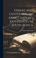 Heroes And Gentlemen, An Army Chaplin's Experiences In South Africa