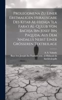 Prolegomena Zu Einer Erstmaligen Herausgabe Des Kitab Al-hidaja 'ila Fara'i Al-qulub Von Bachja Ibn Josef Ibn Paquda, Aus Dem 'andalus Nebst Einer Grösseren Textbeilage