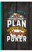 Yes I Have A Retirement Plan I'll Be Playing Poker
