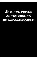 It Is The Power Of The Mind To Be Unconquerable