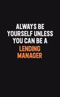 Always Be Yourself Unless You Can Be A Lending Manager