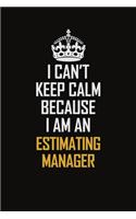 I Can't Keep Calm Because I Am An Estimating Manager