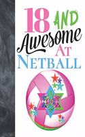 18 And Awesome At Netball: Goal Ring And Ball Writing Journal Gift To Doodle And Write In - Blank Lined Journaling Diary For Teen Girls Who Live And Breathe Netball