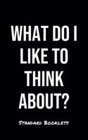 What Do I Like To Think About?: A softcover blank lined notebook to jot down business ideas, take notes for class or ponder life's big questions.