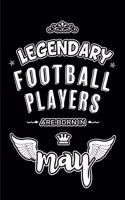 Legendary Football Players are born in May: Blank Lined 6x9 Football Journal/Notebooks as Appreciation day, Birthday, Welcome, Farewell, Thanks giving, Christmas or any occasion gift for workp