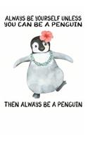 Always Be Yourself Unless You Can Be A Penguins Then Always Be A Penguins: Cute Penguins Lovers Journal / Notebook / Diary / Birthday Gift (6x9 - 110 Blank Lined Pages)