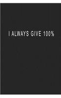 I Always Give 100%: Blank Lined Journal Notebook (6 x9 inches) - 110 Pages