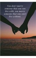 You don't marry someone that you can live with; you marry someone that you can't live without.: Journal notebook for wife, husband, boyfriend, girlfriend- 6x9 college ruled blank pages with check list