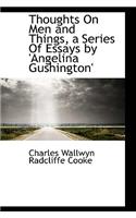 Thoughts On Men and Things, a Series Of Essays by 'Angelina Gushington'