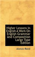 Higher Lessons In English A Work On English Grammar And Composition Large Type Edition