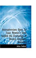 Animadversions Upon Sir Isaac Newton's Book Intitled the Chronology of Ancient Kingdoms Amended