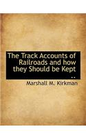 The Track Accounts of Railroads and How They Should Be Kept ..: (English)