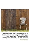 Newspaper Accounts, Being a Practical Treatise on the Books and Accounts in Use in Large and Small N