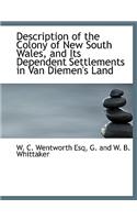 Description of the Colony of New South Wales, and Its Dependent Settlements in Van Diemen's Land