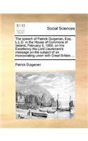 The Speech of Patrick Duigenan, Esq. L.L.D. in the House of Commons of Ireland, February 5, 1800, on His Excellency the Lord Lieutenant's Message on the Subject of an Incorporating Union with Great Britain. ...