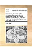 Lectures on the Canon of the Scriptures. Comprehending a Dissertation on the Septuagint Version