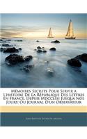 Mémoires Secrets Pour Servir a l'Histoire de la République Des Lettres En France, Depuis MDCCLXII Jusquá Nos Jours