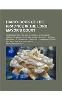 Handy Book of the Practice in the Lord Mayor's Court; In Ordinary Actions and in Foreign Attachment, Under the New Statute and Rules of Court with an Appendix of the Mayor's Court of London Procedure ACT, 1857, and Scale of Costs