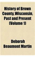 History of Brown County, Wisconsin, Past and Present (Volume 1)