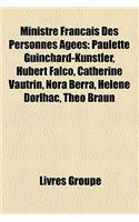Ministre Franais Des Personnes Ges: Paulette Guinchard-Kunstler, Hubert Falco, Catherine Vautrin, Nora Berra, Hlne Dorlhac, Tho Braun(French)