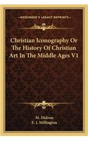 Christian Iconography Or The History Of Christian Art In The Middle Ages V1