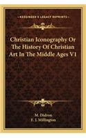 Christian Iconography Or The History Of Christian Art In The Middle Ages V1