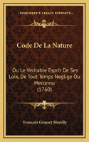 Code De La Nature: Ou Le Veritable Esprit De Ses Loix, De Tout Temps Neglige Ou Meconnu (1760)