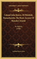 Colonel John Brown, Of Pittsfield, Massachusetts, The Brave Accuser Of Benedict Arnold