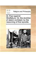 St. Paul Against Shaftsbury. Or, the Doctrine of Deism Confuted, by the Reasoning of That Apostle.