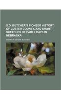 S.D. Butcher's Pioneer History of Custer County, and Short Sketches of Early Days in Nebraska